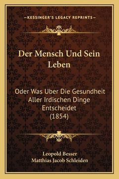 portada Der Mensch Und Sein Leben: Oder Was Uber Die Gesundheit Aller Irdischen Dinge Entscheidet (1854) (en Alemán)