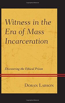portada Witness in the Era of Mass Incarceration: Discovering the Ethical Prison (Law, Culture, and the Humanities Series)