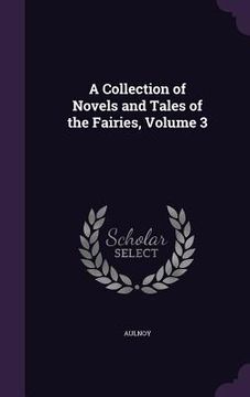 portada A Collection of Novels and Tales of the Fairies, Volume 3 (en Inglés)
