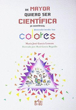portada De mayor quiero ser científica (o científico): Descubriendo los colores