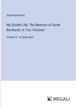 portada My Double Life; The Memoirs of Sarah Bernhardt, In Two Volumes: Volume 2 - in large print (en Inglés)