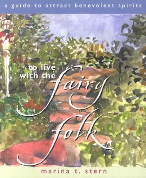 portada To Live with the Fairy Folk: A Guide to Attract Benevolent Spirits (en Inglés)