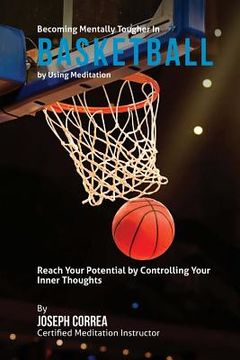 portada Becoming Mentally Tougher In Basketball by Using Meditation: Reach Your Potential by Controlling Your Inner Thoughts (en Inglés)