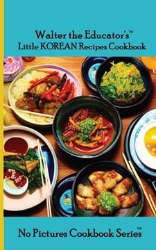 portada Walter the Educator's Little Korean Recipes Cookbook (en Inglés)