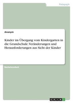 portada Kinder im Übergang vom Kindergarten in die Grundschule. Veränderungen und Herausforderungen aus Sicht der Kinder (in German)