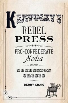 portada Kentucky's Rebel Press: Pro-Confederate Media and the Secession Crisis