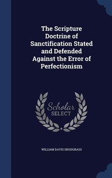 portada The Scripture Doctrine of Sanctification Stated and Defended Against the Error of Perfectionism (in English)
