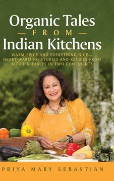 portada Organic Tales From Indian Kitchens: Warm Spice and Everything Nice__heart-Warming Stories and Recipes from Kitchen Tables in Two Continents (in English)
