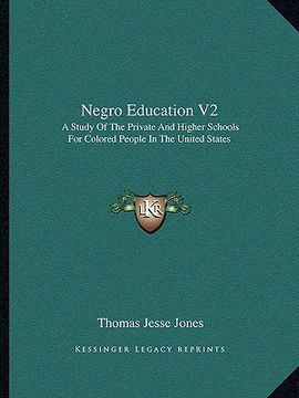 portada negro education v2: a study of the private and higher schools for colored people in the united states (en Inglés)