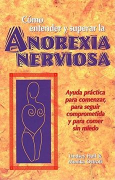 portada Como Entender y Superar la Anorexia Nervosa: Ayuda Practica Para Comenzar, Para Seguir Comprometida y Para Comer sin Miedo = Anorexia Nervosa