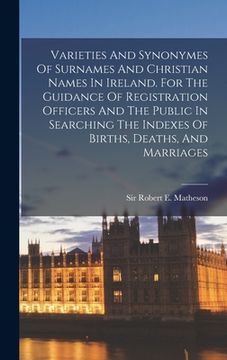 portada Varieties And Synonymes Of Surnames And Christian Names In Ireland. For The Guidance Of Registration Officers And The Public In Searching The Indexes