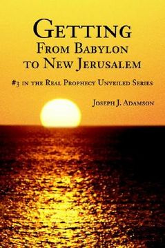 portada getting from babylon to new jerusalem: #3 in the real prophecy unveiled series (in English)