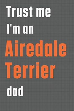 portada Trust me i'm an Airedale Terrier Dad: For Airedale Terrier dog dad (en Inglés)