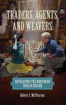 portada Traders, Agents, and Weavers: Developing the Northern Navajo Region (en Inglés)