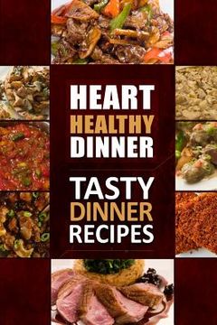 portada Heart Healthy Dinner Tasty Dinner Recipes: The Modern Sugar-Free Cookbook to Fight Heart Disease (en Inglés)