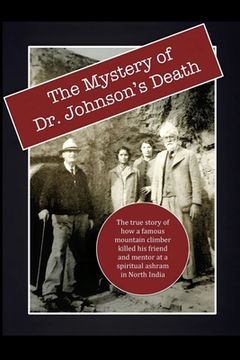 portada The Mystery of Dr. Johnson's Death: The True Story of How a Famous Mountain Climber Killed His Friend and Mentor at a Spiritual Ashram in North India (en Inglés)