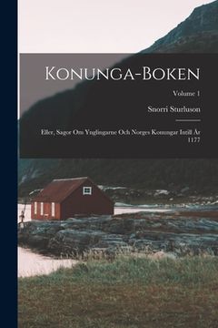portada Konunga-Boken: Eller, Sagor Om Ynglingarne Och Norges Konungar Intill År 1177; Volume 1 (en Sueco)