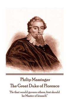 portada Philip Massinger - The Great Duke of Florence: "He that would govern others, first should be Master of himself." (en Inglés)