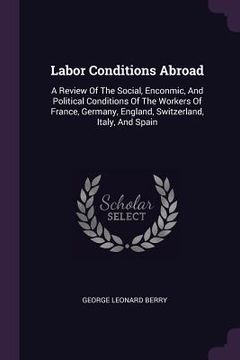 portada Labor Conditions Abroad: A Review Of The Social, Enconmic, And Political Conditions Of The Workers Of France, Germany, England, Switzerland, It