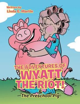 portada The Adventures of Wyatt the Riot! & The Preschool Pig (en Inglés)