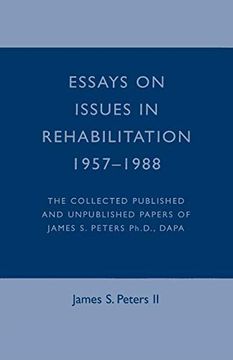 portada Essays on Issues in Rehabilitation 1957-1988: The Collected Published and Unpublished Papers of James s. Peters Ph. D. , D. A. Pu A. (in English)