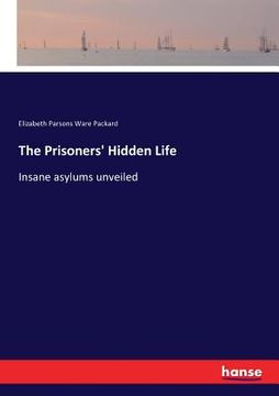 portada The Prisoners' Hidden Life: Insane asylums unveiled (en Inglés)
