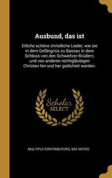 portada Ausbund, das Ist: Etliche Schöne Christliche Lieder, wie sie in dem Gefängnüs zu Bassau in dem Schloss von den Schweitzer-Brüdern, und von Anderen. Und her Gedichtet Worden. (in German)