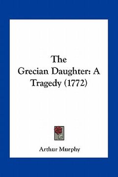 portada the grecian daughter: a tragedy (1772)