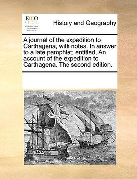 portada a journal of the expedition to carthagena, with notes. in answer to a late pamphlet; entitled, an account of the expedition to carthagena. the secon (en Inglés)