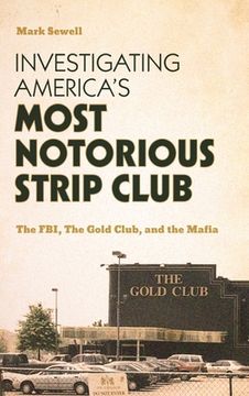 portada Investigating America's Most Notorious Strip Club: The Fbi, the Gold Club, and the Mafia (en Inglés)