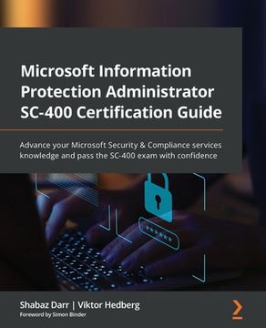 portada Microsoft Information Protection Administrator SC-400 Certification Guide: Advance your Microsoft Security & Compliance services knowledge and pass th (en Inglés)