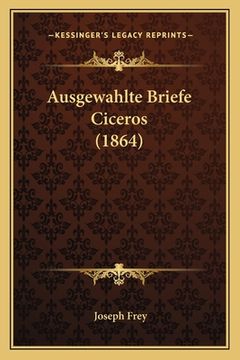 portada Ausgewahlte Briefe Ciceros (1864) (en Alemán)