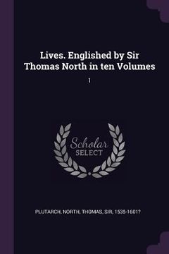 portada Lives. Englished by Sir Thomas North in ten Volumes: 1 (in English)