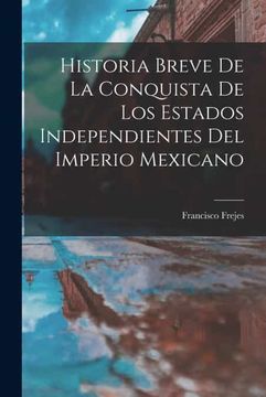portada Historia Breve de la Conquista de los Estados Independientes del Imperio Mexicano