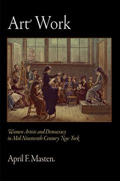 portada Art Work: Women Artists and Democracy in Mid-Nineteenth-Century new York (The Arts and Intellectual Life in Modern America) (en Inglés)