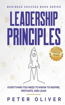 portada Leadership Principles: Everything You Need to Know to Inspire, Motivate, and Lead! (en Inglés)