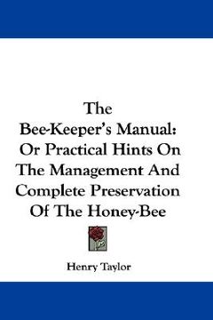 portada the bee-keeper's manual: or practical hints on the management and complete preservation of the honey-bee