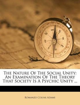 portada the nature of the social unity: an examination of the theory that society is a psychic unity ... (en Inglés)