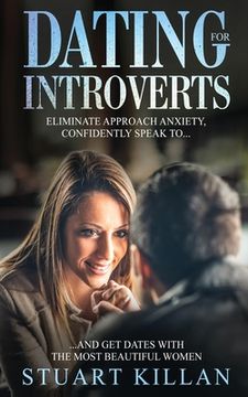 portada Dating for Introverts: Eliminate Approach Anxiety and Confidently Speak to and Get Dates with the Most Beautiful Women (en Inglés)