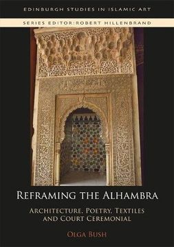 portada Reframing the Alhambra: Architecture, Poetry, Textiles and Court Ceremonial (Edinburgh Studies in Islamic Art) (en Inglés)