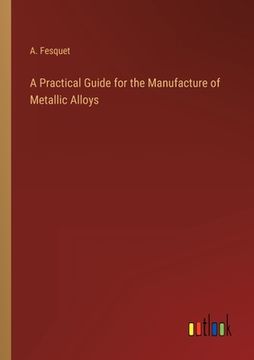 portada A Practical Guide for the Manufacture of Metallic Alloys (en Inglés)
