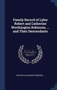 portada Family Record of Lyles Robert and Catherine Worthington Robinson, ... and Their Descendants (en Inglés)