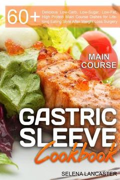 portada Gastric Sleeve Cookbook: MAIN COURSE - 60 Delicious Low-Carb, Low-Sugar, Low-Fat, High Protein Main Course Dishes for Lifelong Eating Style Aft