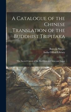 portada A Catalogue of the Chinese Translation of the Buddhist Tripitaka: the Sacred Canon of the Buddhists in China and Japan (en Inglés)