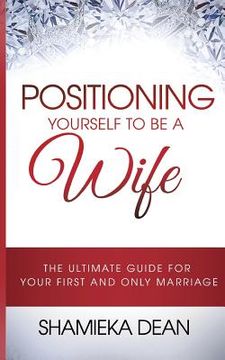 portada Positioning Yourself to Be a Wife: The Ultimate Guide to Your First and Only Marriage (en Inglés)
