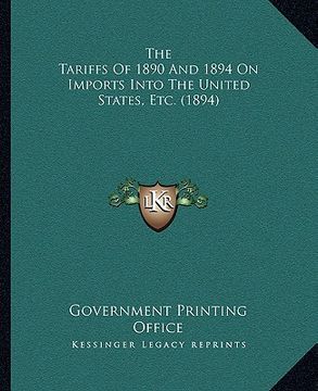 portada the tariffs of 1890 and 1894 on imports into the united states, etc. (1894) (en Inglés)