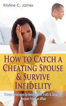 portada How to Catch a Cheating Spouse & Survive Infidelity: Proven Strategies to Uncover the Truth & Steps to Recover from an Affair (en Inglés)