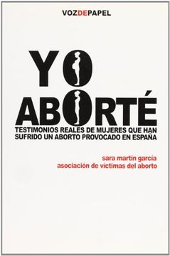 portada Yo aborté: testimonios reales de mujeres que han sufrido un aborto provado en españa (in Spanish)