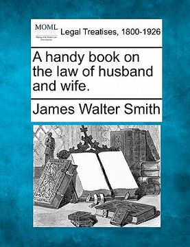 portada a handy book on the law of husband and wife. (in English)