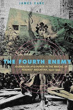 portada The Fourth Enemy: Journalism and Power in the Making of Peronist Argentina, 1930 1955 (en Inglés)